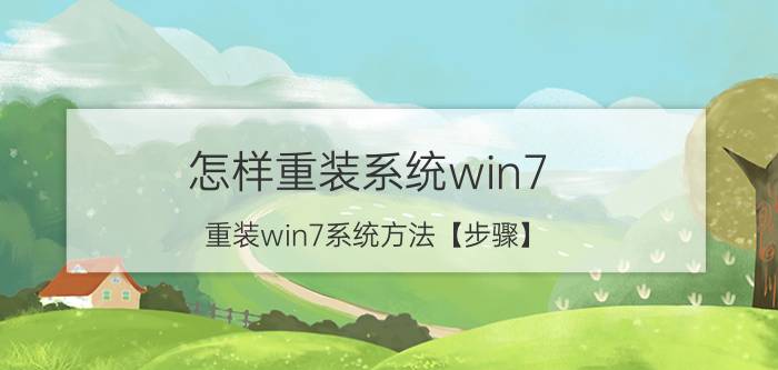 怎样重装系统win7 重装win7系统方法【步骤】